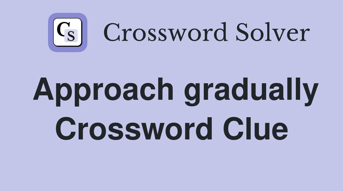 Approach gradually Crossword Clue