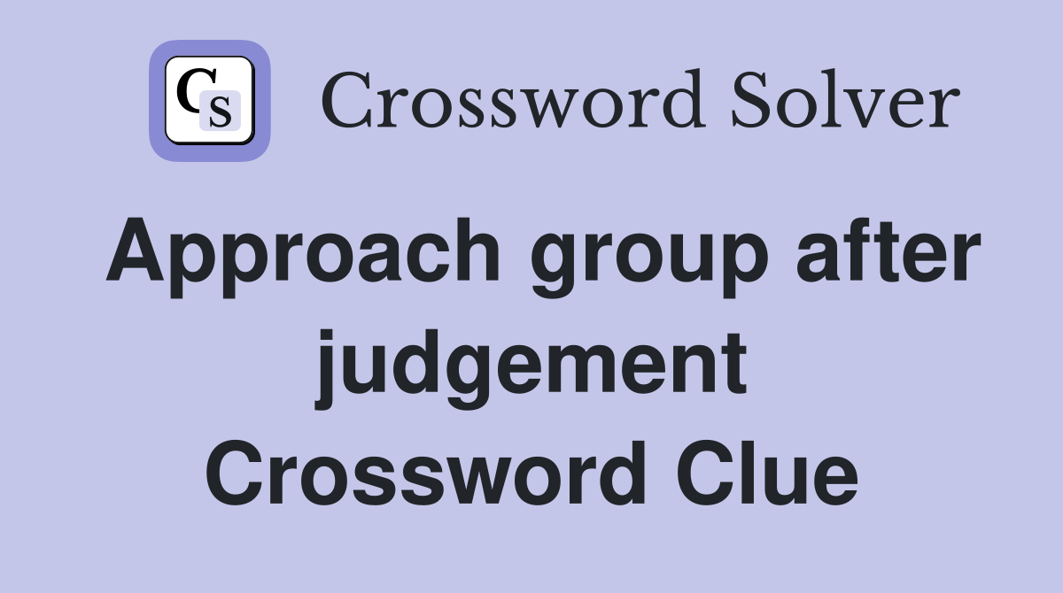 Approach group after judgement Crossword Clue