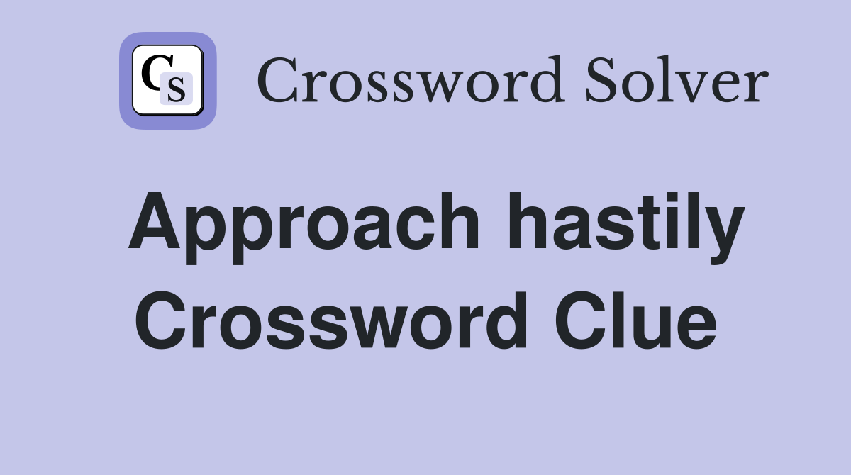 Approach hastily Crossword Clue