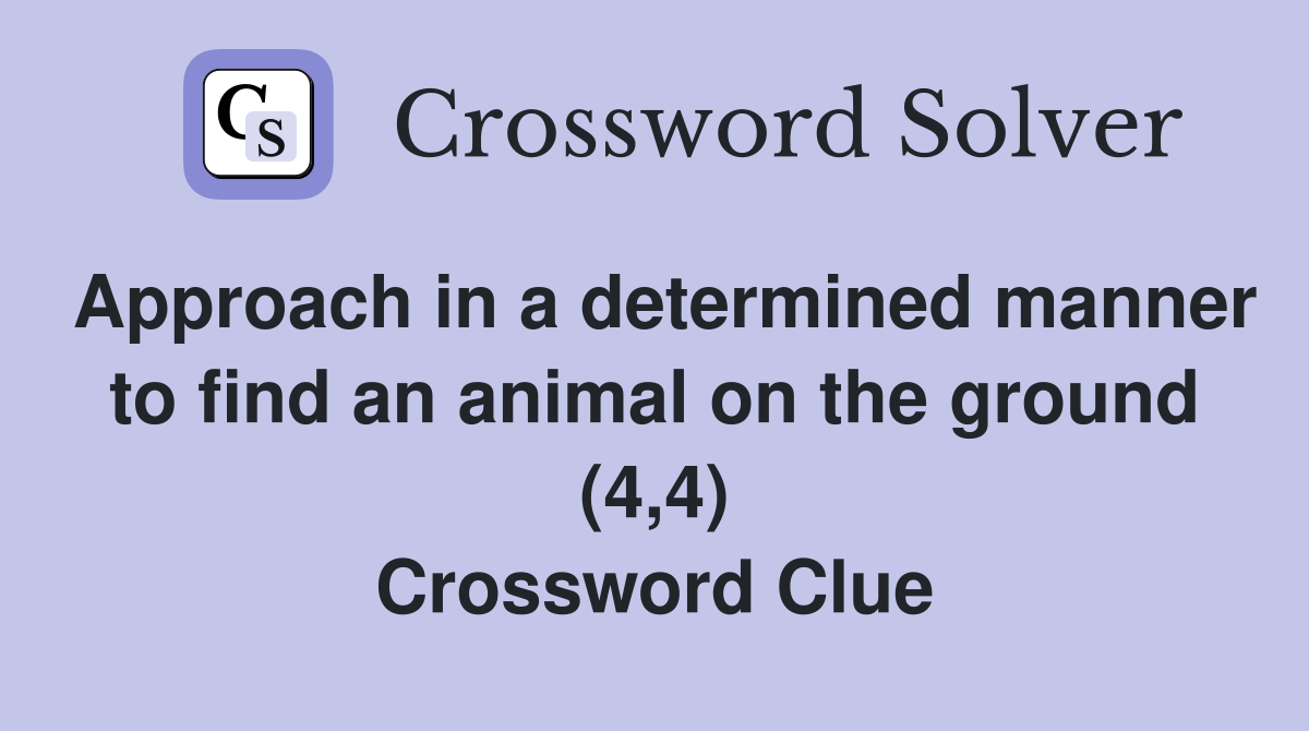 Approach in a determined manner to find an animal on the ground (4,4) Crossword Clue