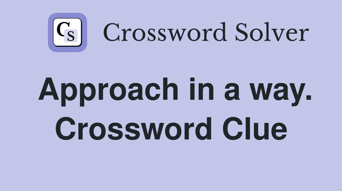 Approach in a way. Crossword Clue