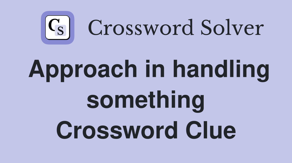 Approach in handling something Crossword Clue