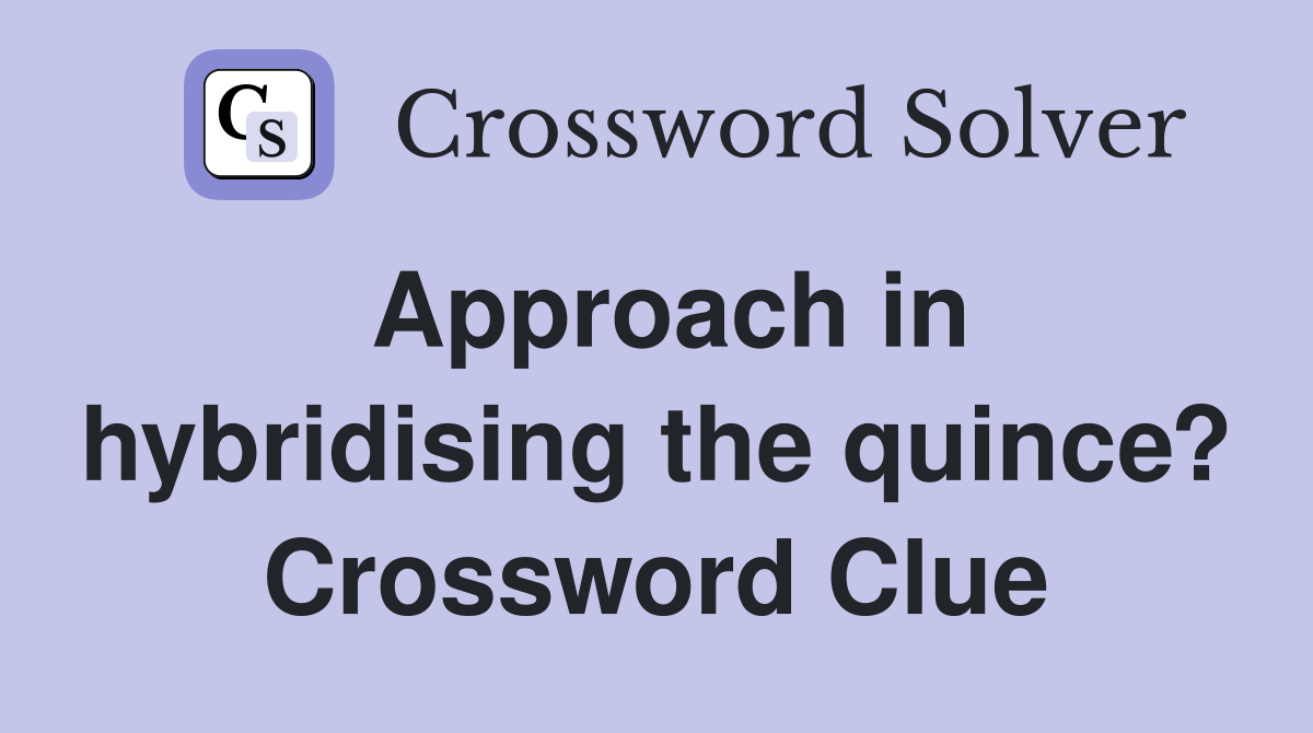 Approach in hybridising the quince? Crossword Clue