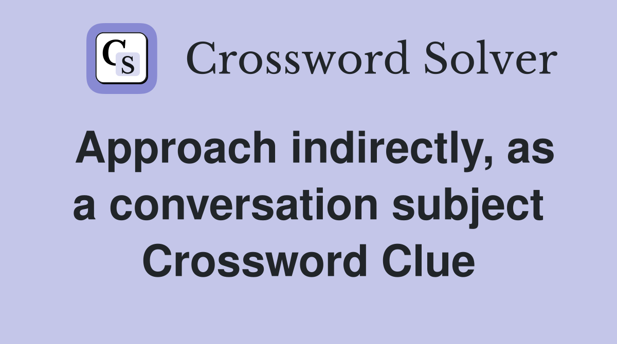 Approach indirectly, as a conversation subject Crossword Clue