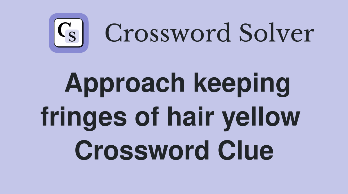 Approach keeping fringes of hair yellow  Crossword Clue
