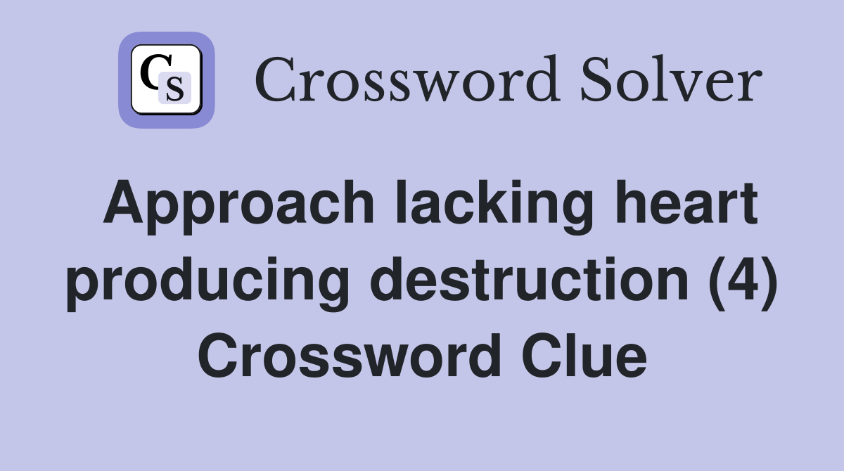 Approach lacking heart producing destruction (4) Crossword Clue