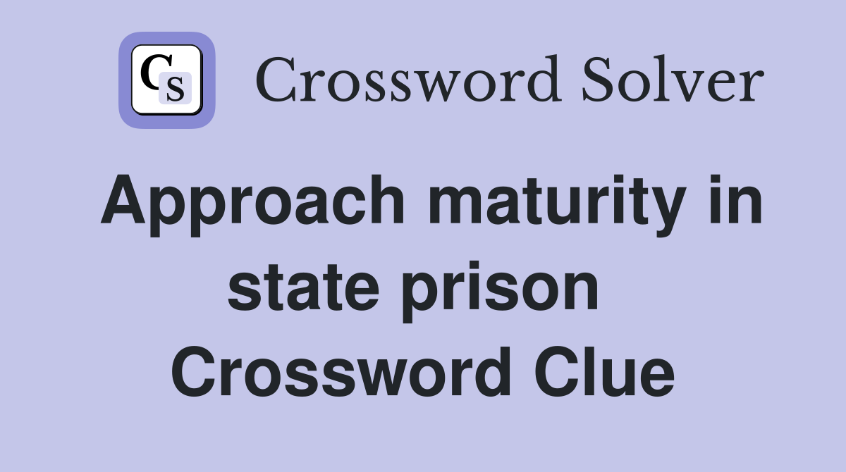 Approach maturity in state prison  Crossword Clue