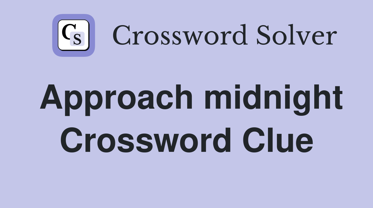 Approach midnight Crossword Clue