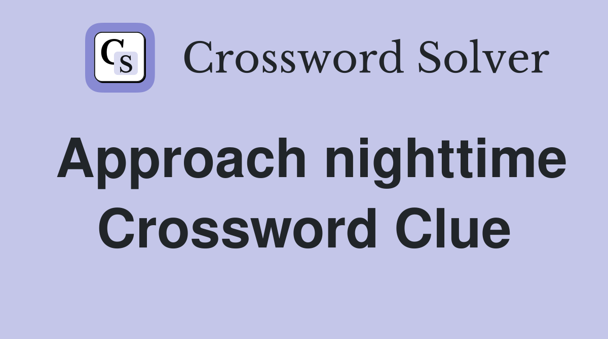 Approach nighttime Crossword Clue