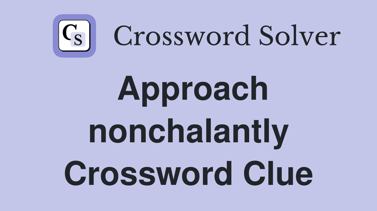 Approach nonchalantly Crossword Clue
