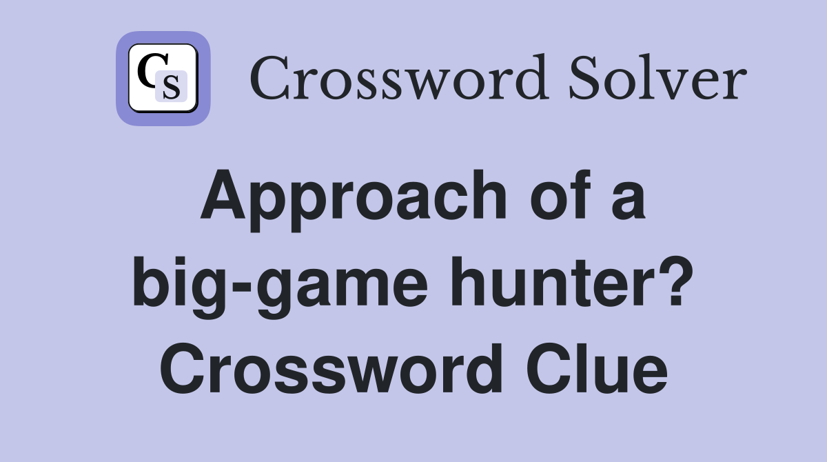 Approach of a big-game hunter? Crossword Clue