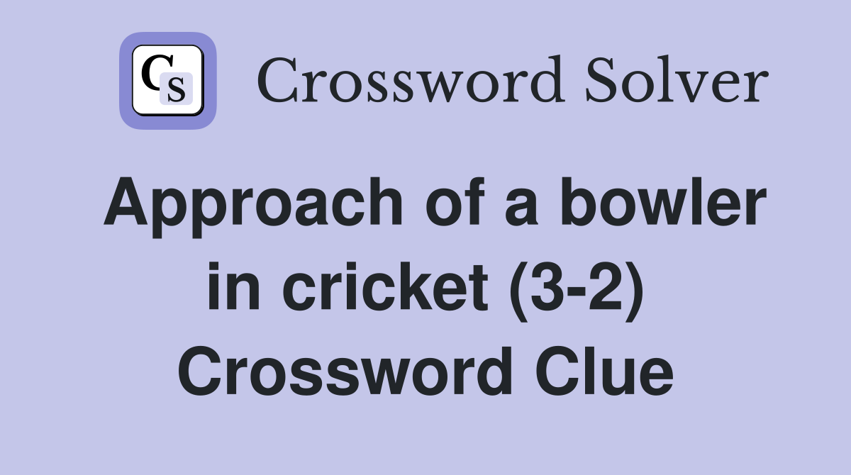 Approach of a bowler in cricket (3-2) Crossword Clue