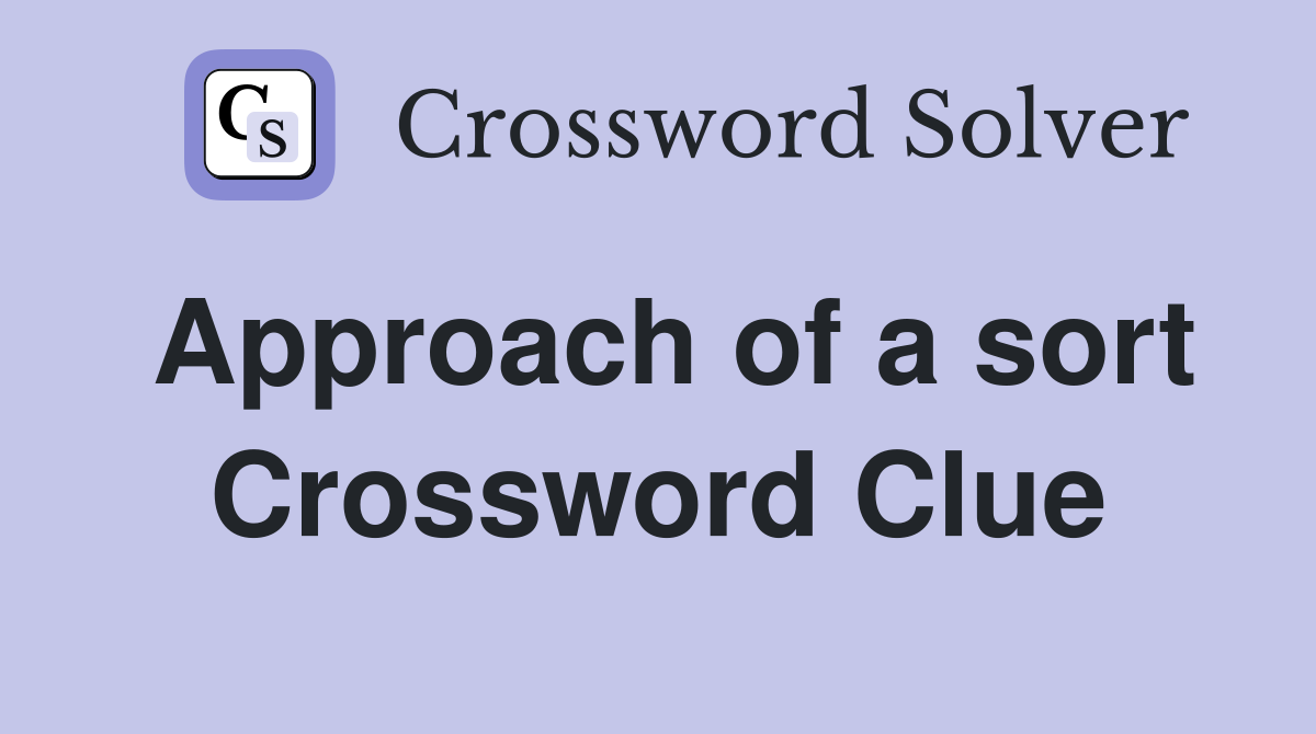 Approach of a sort Crossword Clue