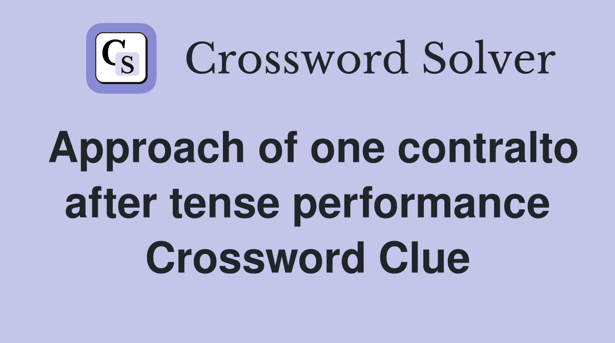 Approach of one contralto after tense performance Crossword Clue