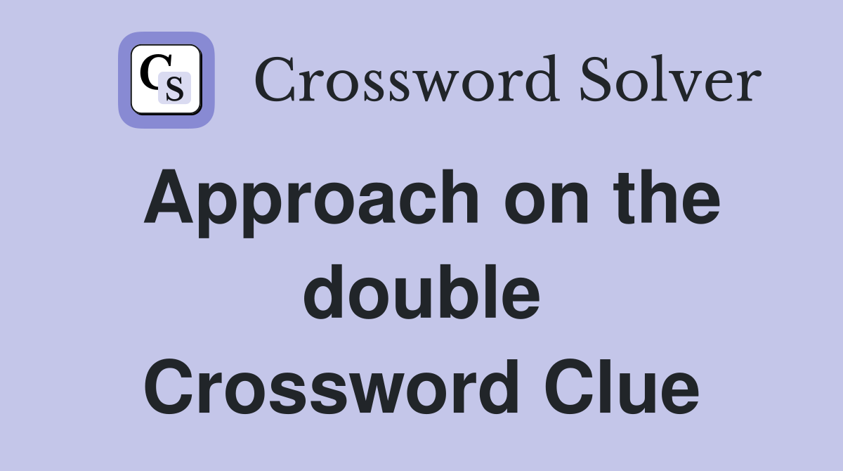 Approach on the double Crossword Clue