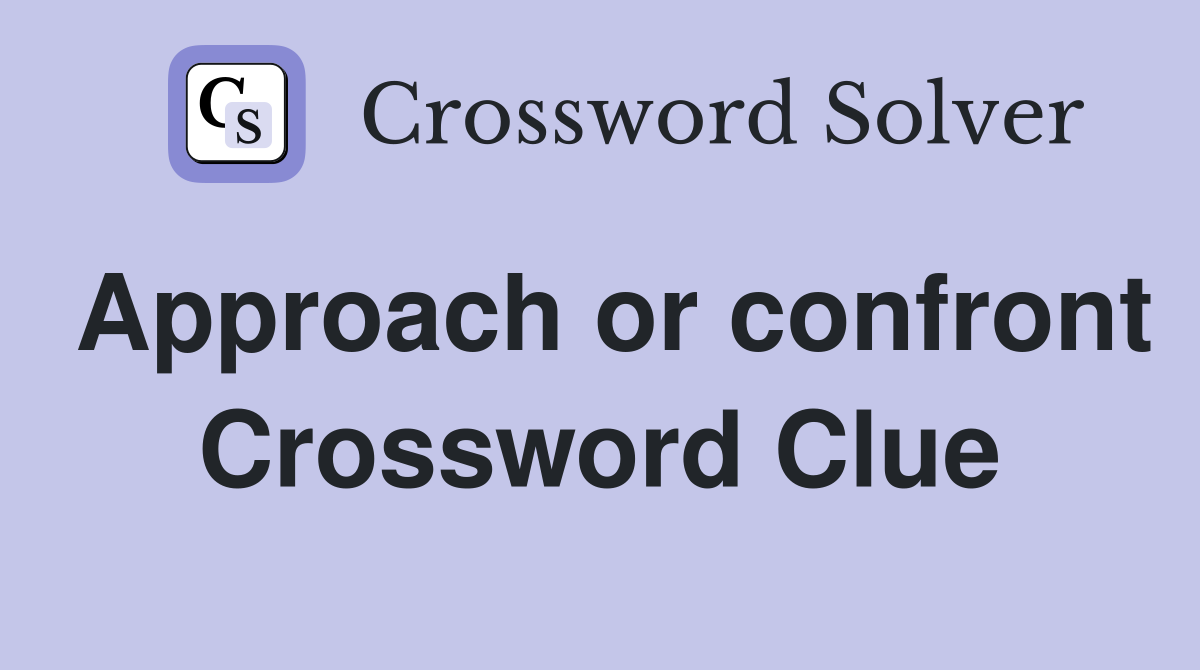Approach or confront Crossword Clue
