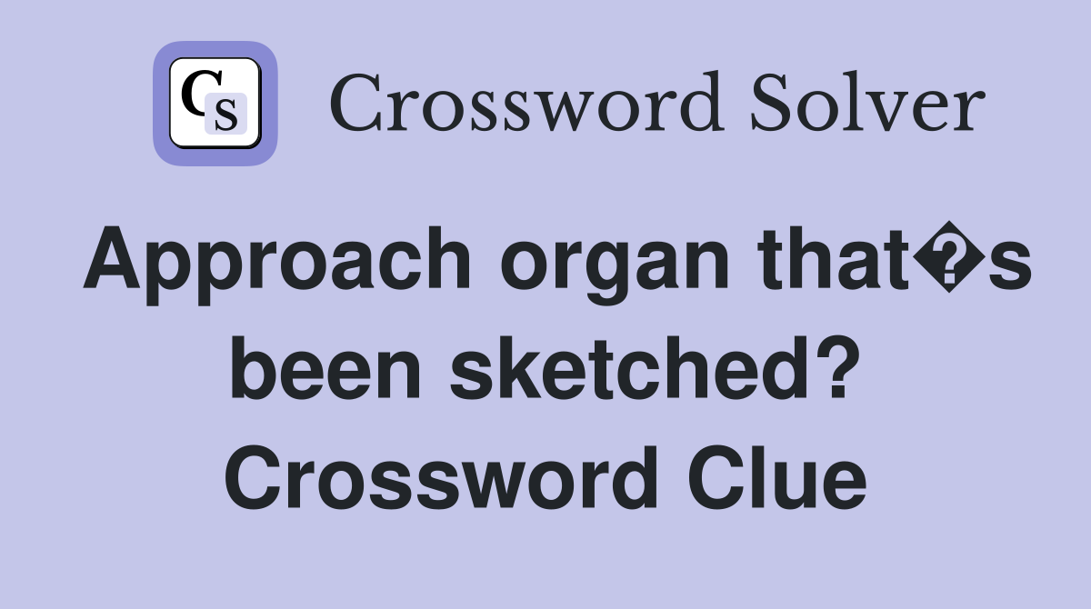Approach organ that�s been sketched? Crossword Clue