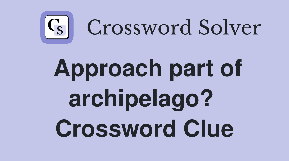 Approach part of archipelago?  Crossword Clue