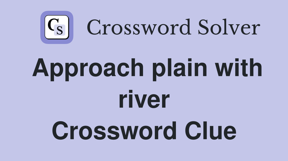Approach plain with river Crossword Clue