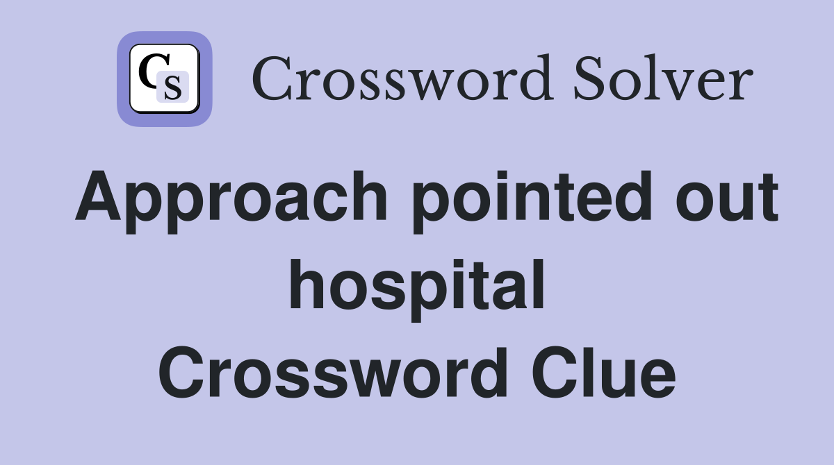 Approach pointed out hospital Crossword Clue