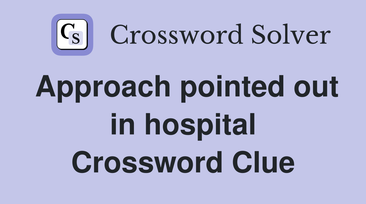 Approach pointed out in hospital Crossword Clue