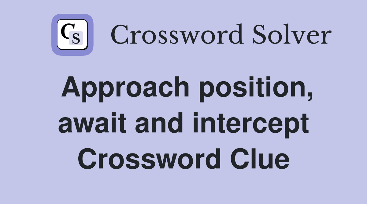 Approach position, await and intercept Crossword Clue