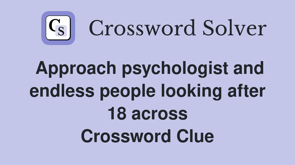 Approach psychologist and endless people looking after 18 across Crossword Clue