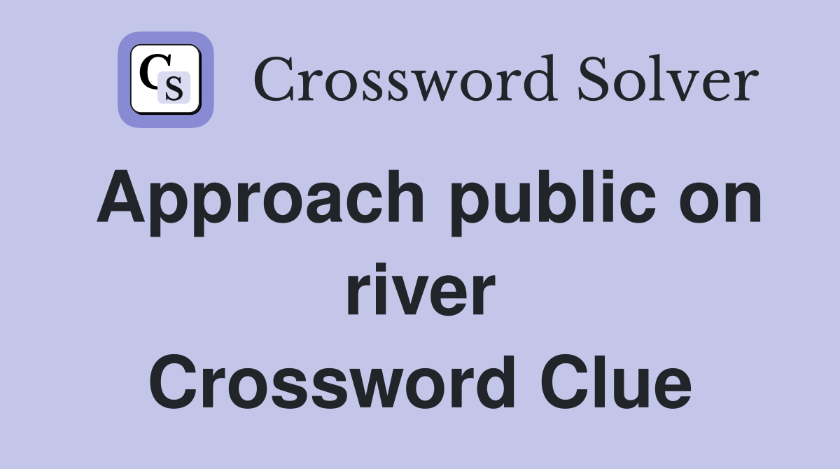 Approach public on river Crossword Clue