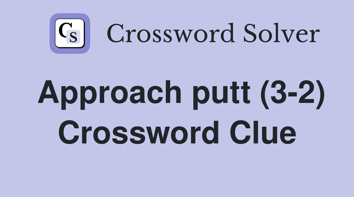 Approach putt (3-2) Crossword Clue
