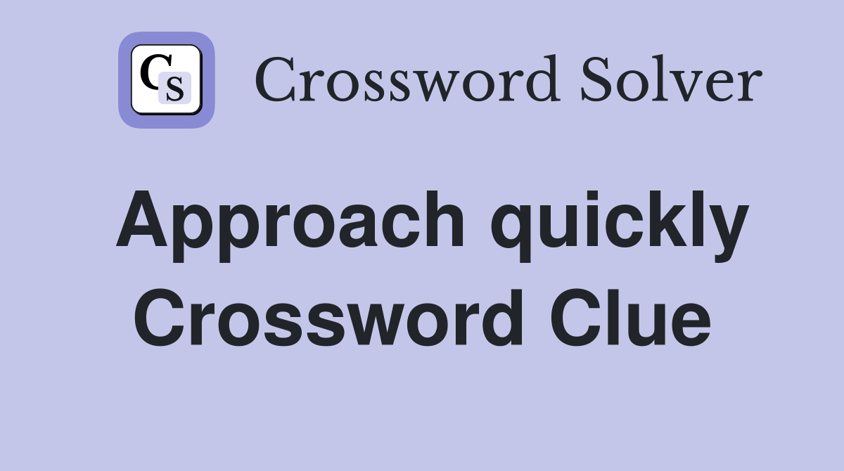 Approach quickly Crossword Clue