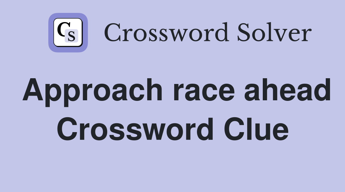 Approach race ahead Crossword Clue