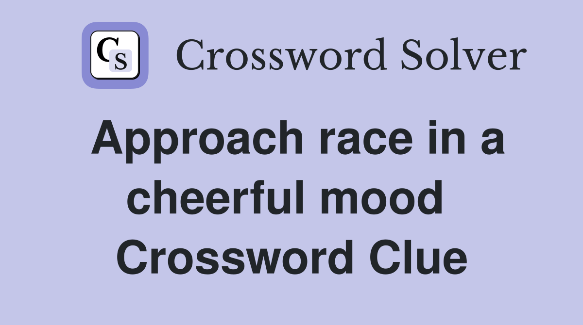Approach race in a cheerful mood  Crossword Clue