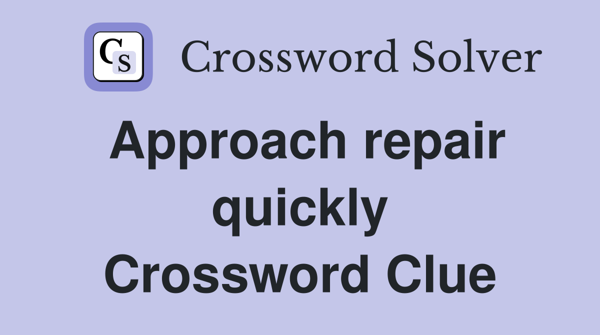 Approach repair quickly Crossword Clue