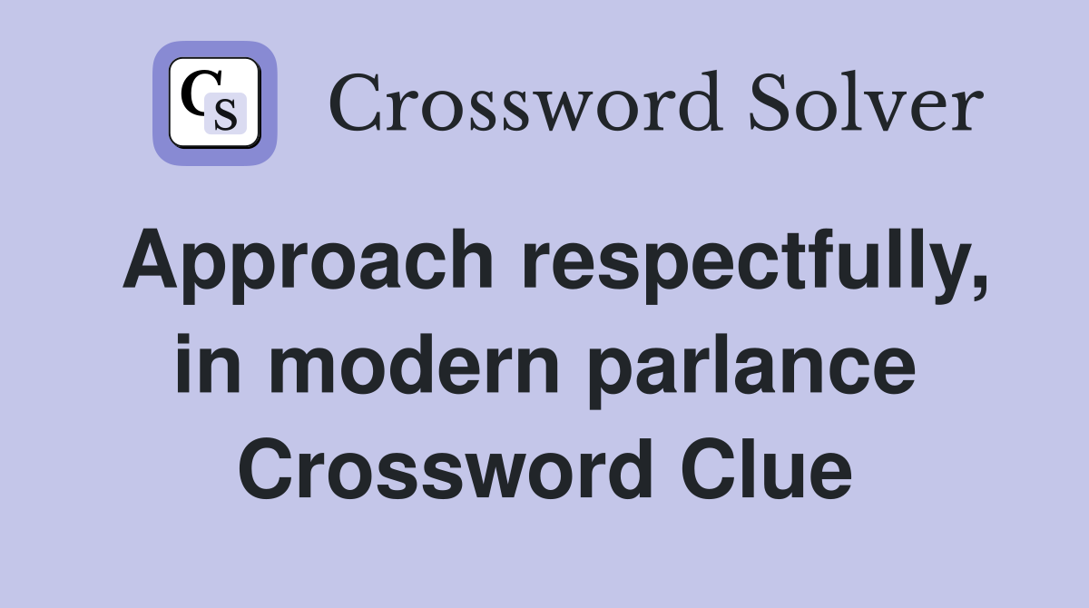 Approach respectfully, in modern parlance Crossword Clue