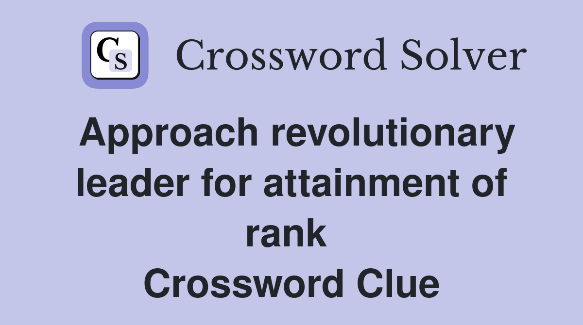 Approach revolutionary leader for attainment of rank  Crossword Clue