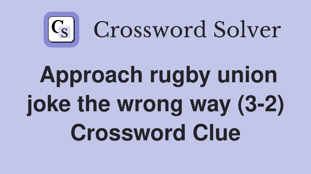 Approach rugby union joke the wrong way (3-2) Crossword Clue
