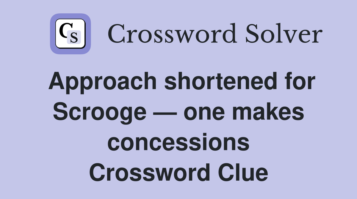 Approach shortened for Scrooge — one makes concessions Crossword Clue
