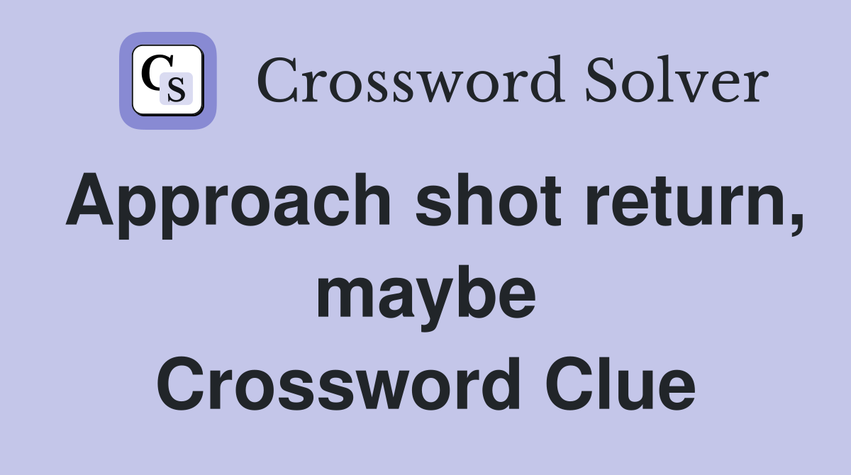 Approach shot return, maybe Crossword Clue