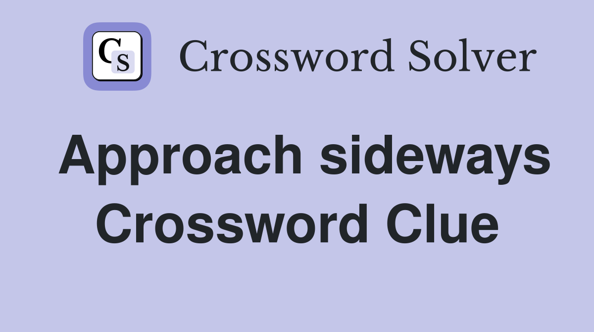 Approach sideways Crossword Clue