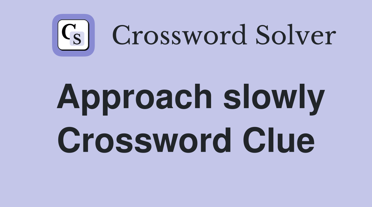 Approach slowly Crossword Clue