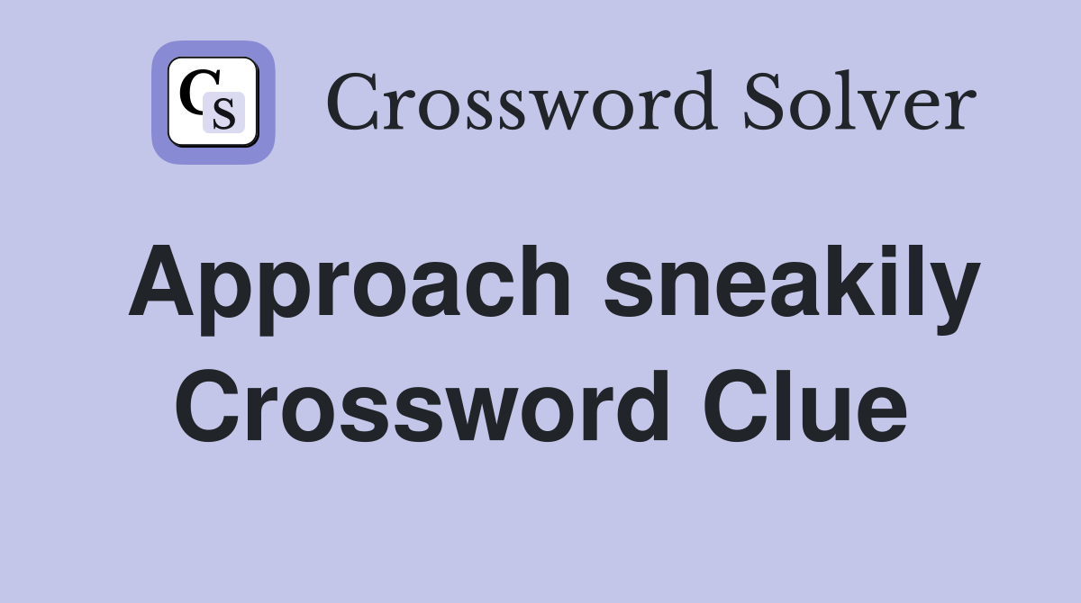 Approach sneakily Crossword Clue