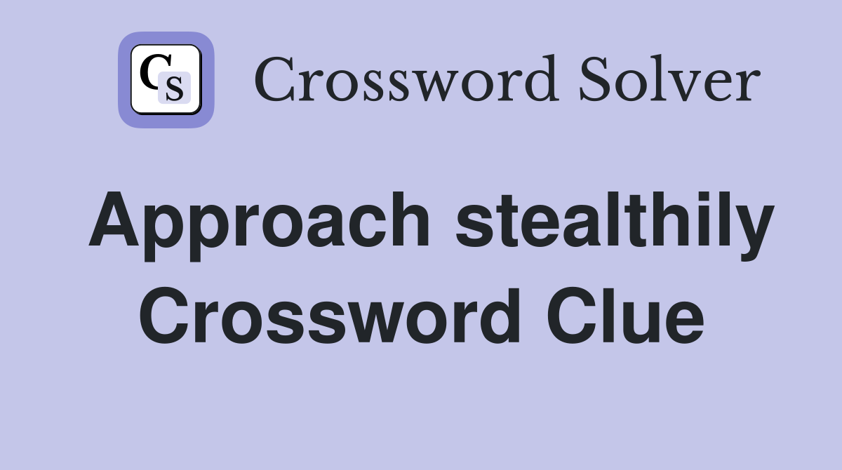 Approach stealthily Crossword Clue