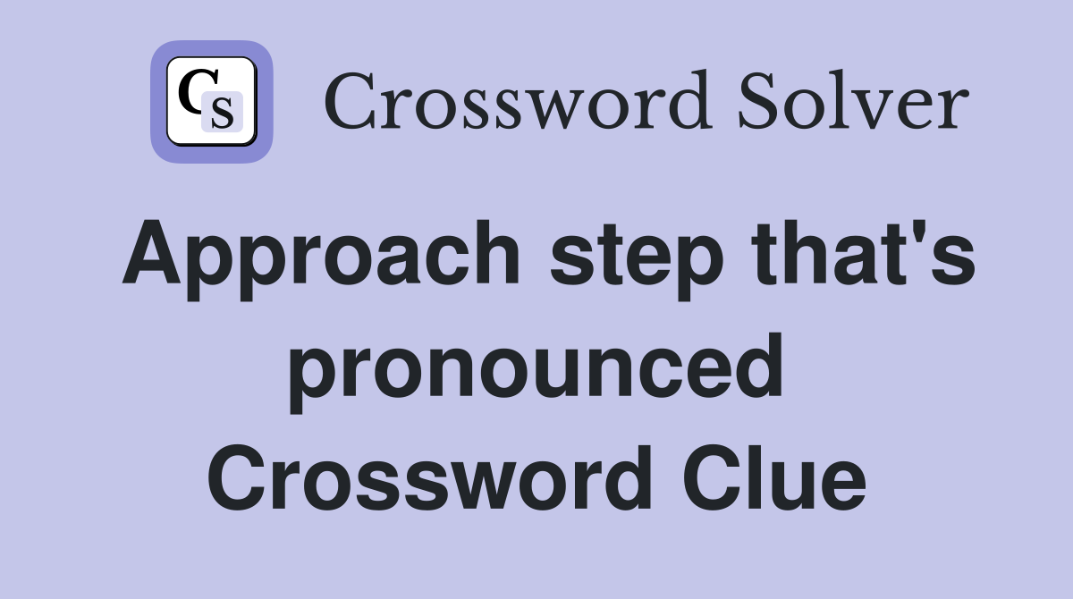 Approach step that's pronounced Crossword Clue