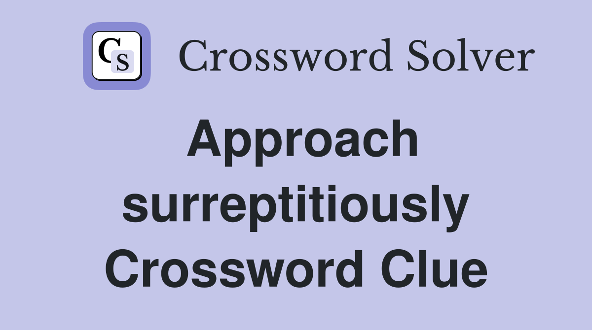 Approach surreptitiously Crossword Clue