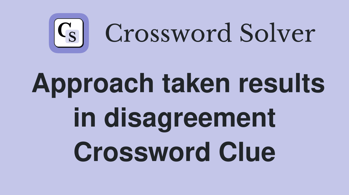 Approach taken results in disagreement Crossword Clue