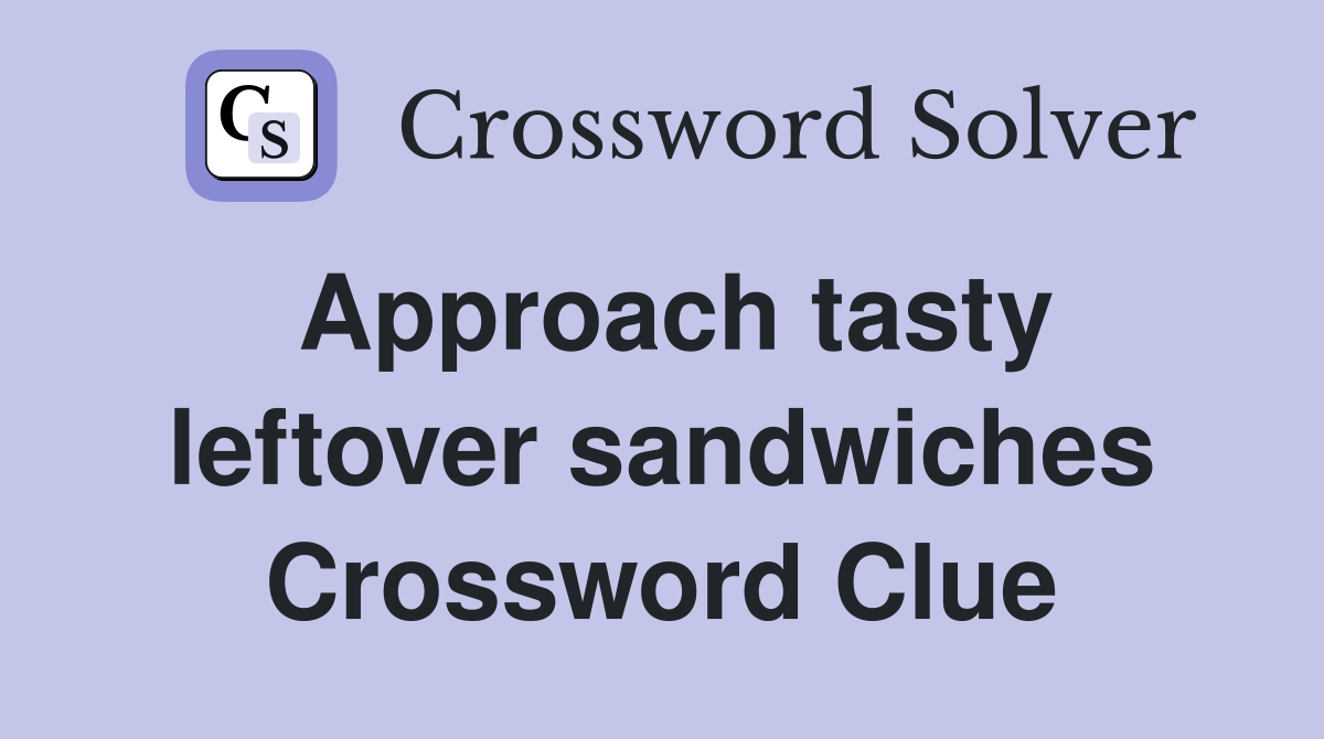 Approach tasty leftover sandwiches Crossword Clue