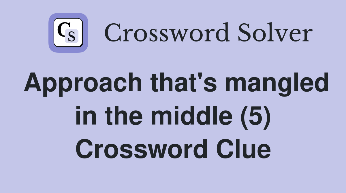 Approach that's mangled in the middle (5) Crossword Clue
