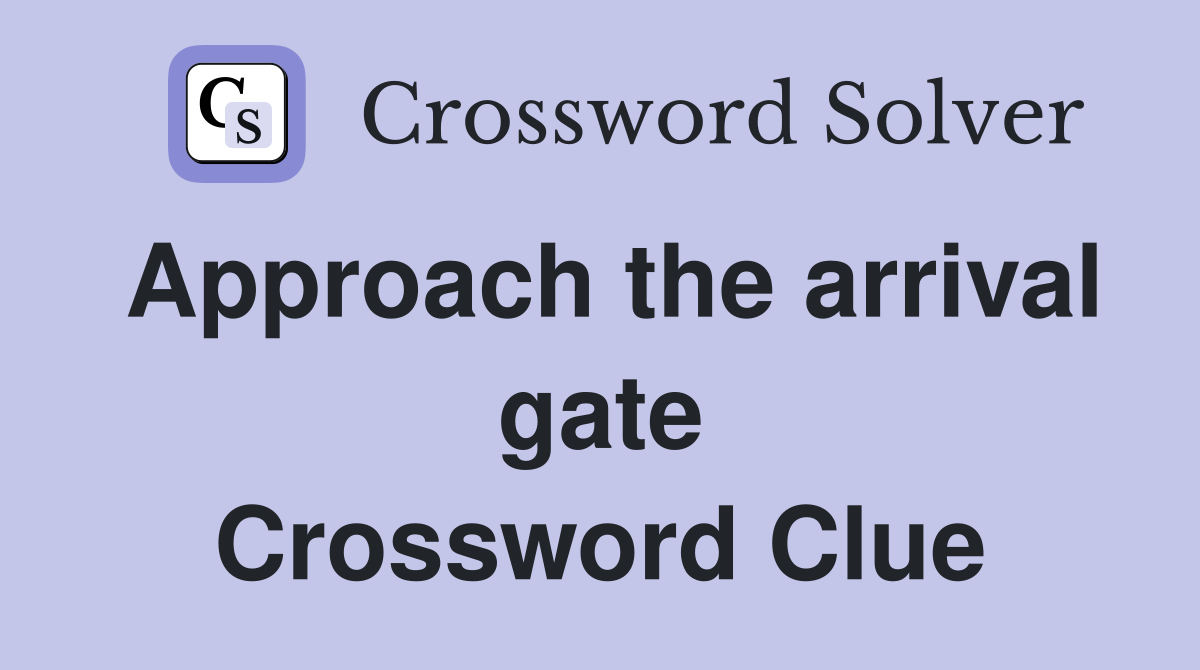 Approach the arrival gate Crossword Clue