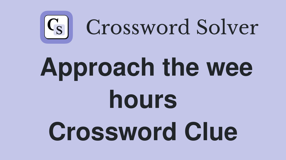 Approach the wee hours Crossword Clue