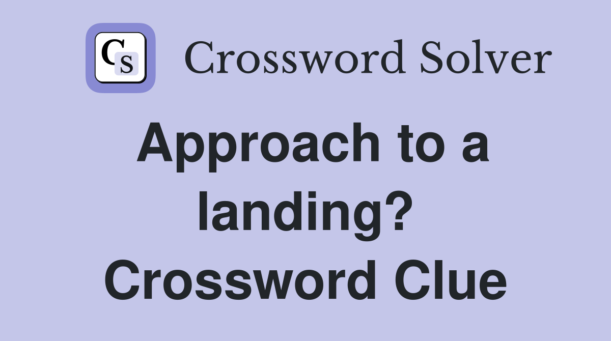 Approach to a landing? Crossword Clue